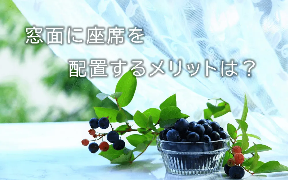 窓面に座席を配置するメリットは？