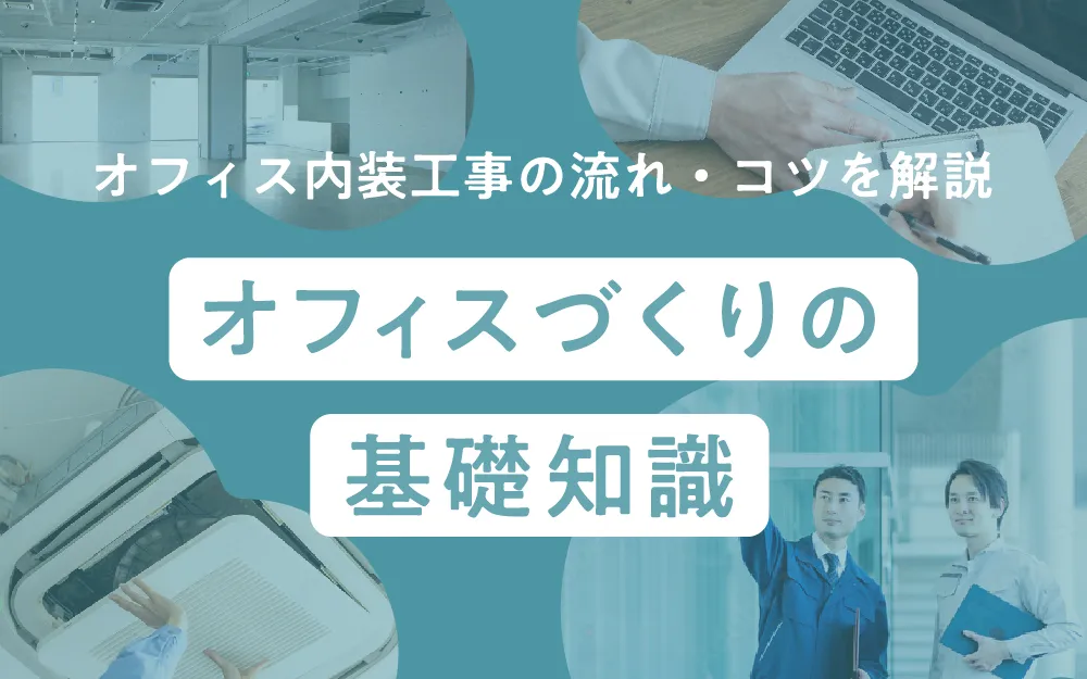 オフィス内装工事の流れ・コツを解説 オフィスづくりの基礎知識
