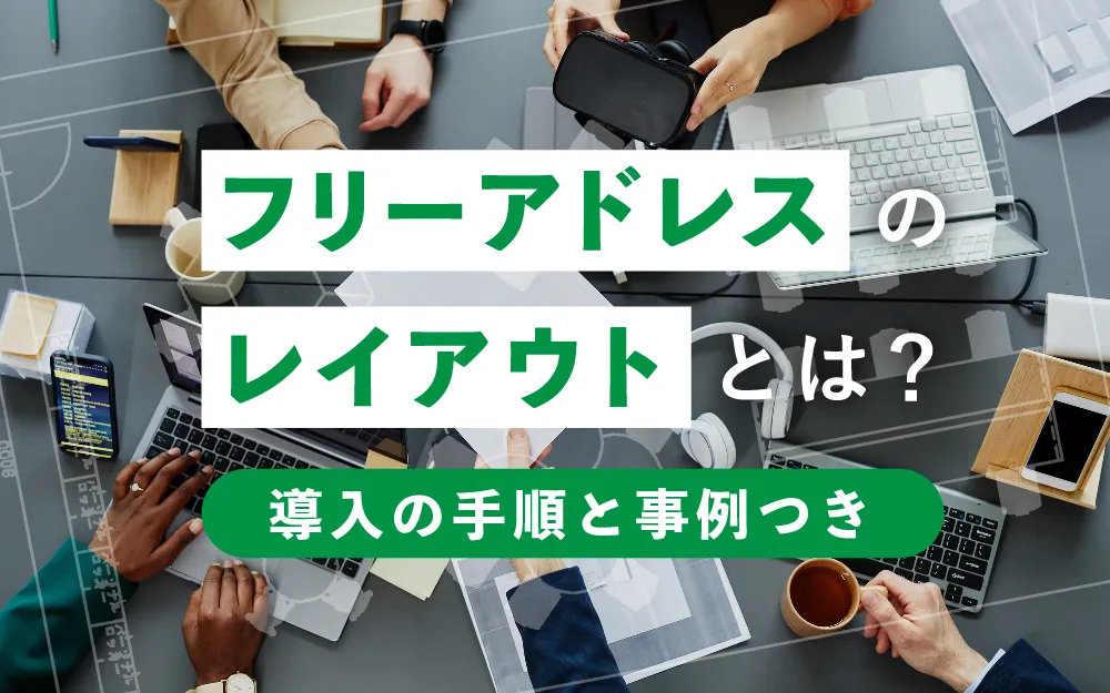 フリーアドレスのレイアウトとは？導入の手順と事例つき