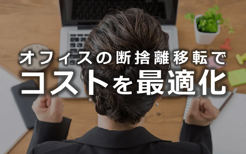 オフィスの断捨離移転でコストを最適化！