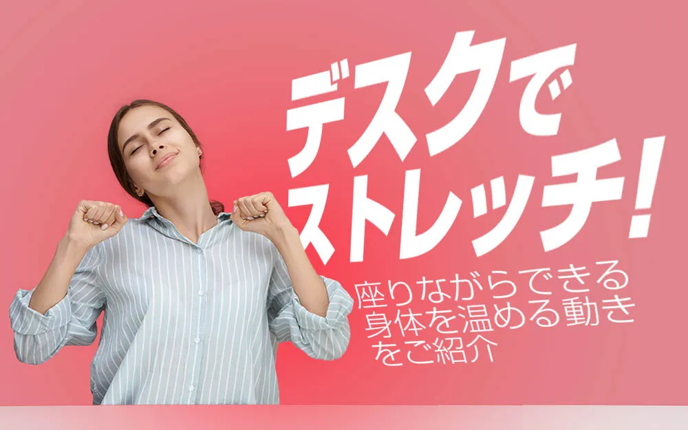 デスクでストレッチ！座りながらできる身体を温める動きをご紹介