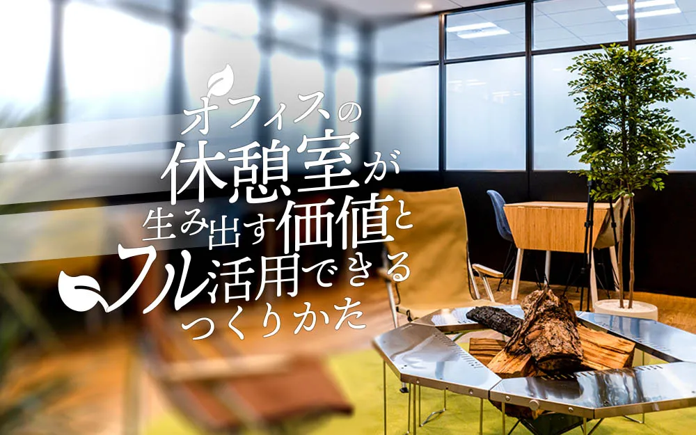 オフィスの休憩室が生み出す価値とフル活用できるつくりかた
