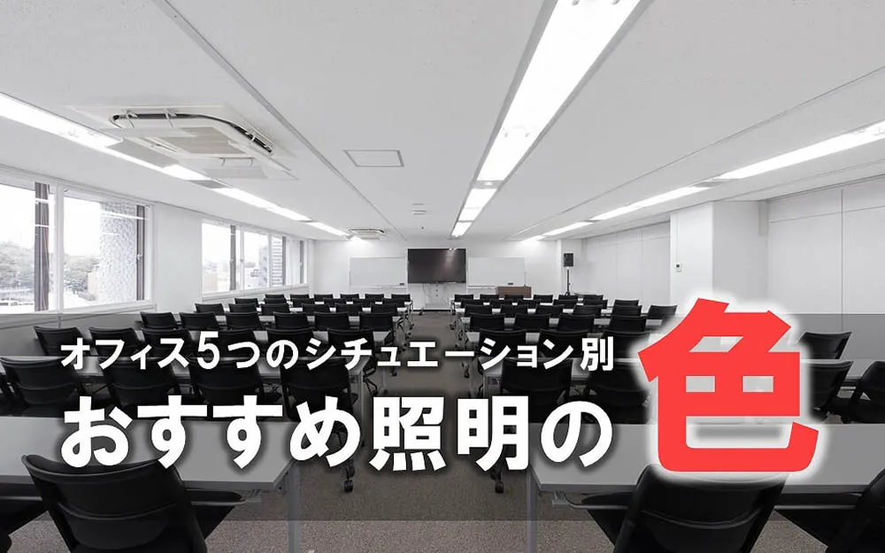 オフィス５つのシチュエーション別 オススメ照明の色
