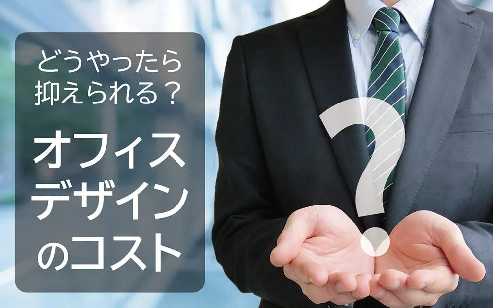 オフィスデザインのコスト、どうやったら抑えられる？